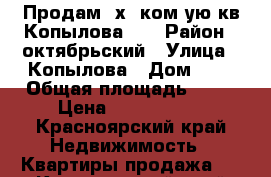 Продам 2х  ком-ую кв Копылова  2 › Район ­ октябрьский › Улица ­ Копылова › Дом ­ 2 › Общая площадь ­ 62 › Цена ­ 3 270 000 - Красноярский край Недвижимость » Квартиры продажа   . Красноярский край